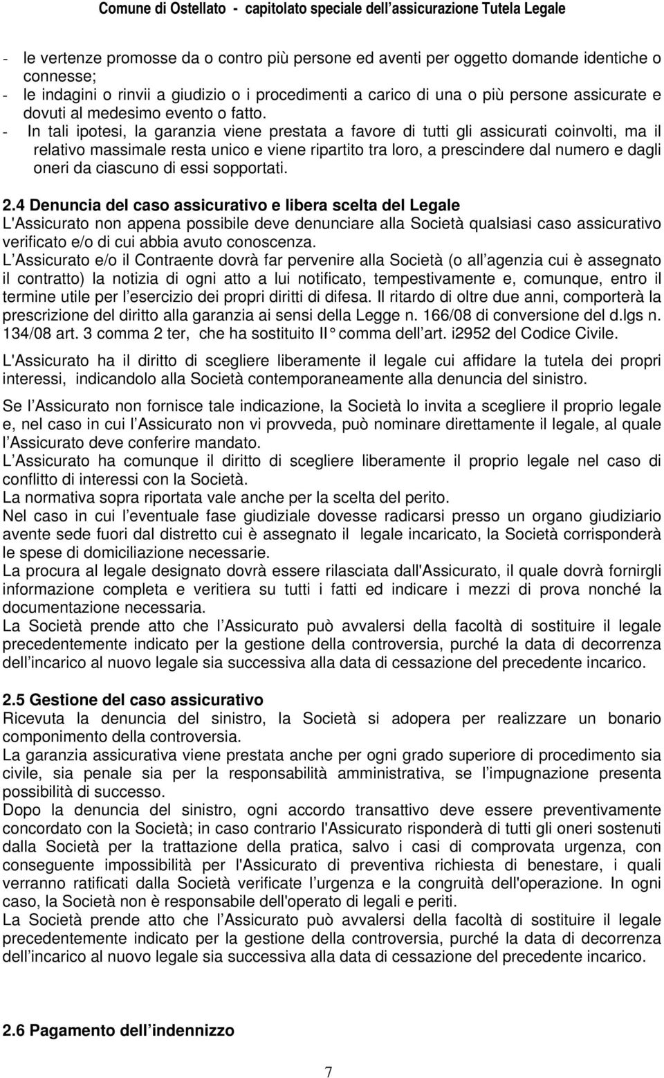 - In tali ipotesi, la garanzia viene prestata a favore di tutti gli assicurati coinvolti, ma il relativo massimale resta unico e viene ripartito tra loro, a prescindere dal numero e dagli oneri da