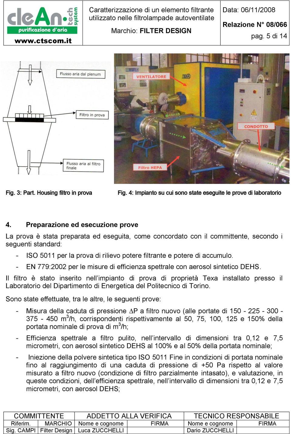 di accumulo. - EN 779:2002 per le misure di efficienza spettrale con aerosol sintetico DEHS.