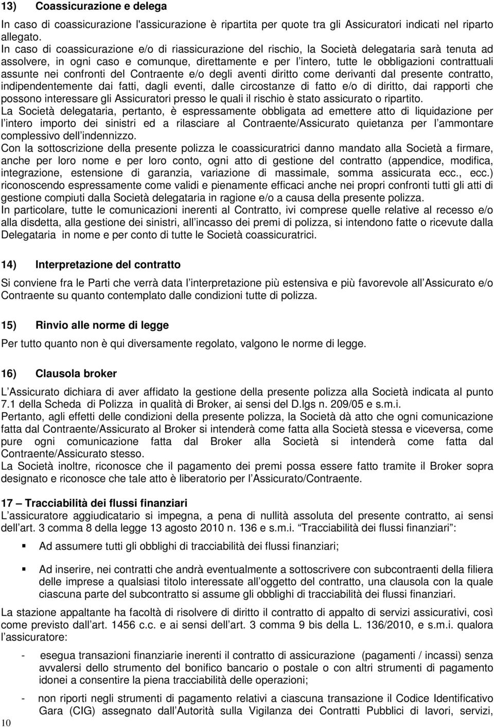 contrattuali assunte nei confronti del Contraente e/o degli aventi diritto come derivanti dal presente contratto, indipendentemente dai fatti, dagli eventi, dalle circostanze di fatto e/o di diritto,