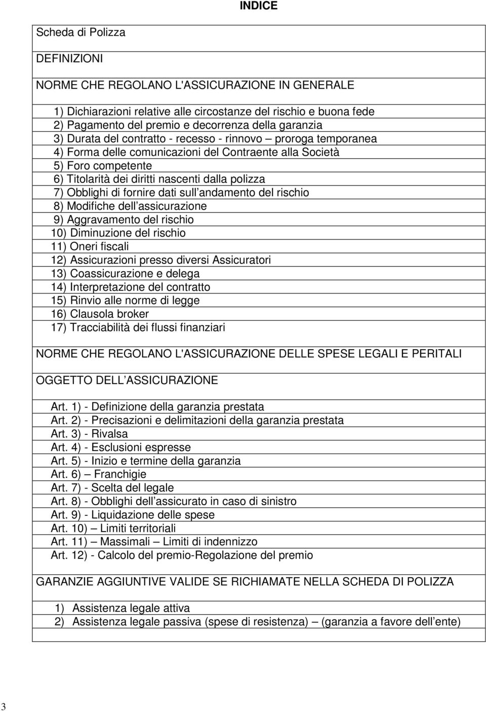 Obblighi di fornire dati sull andamento del rischio 8) Modifiche dell assicurazione 9) Aggravamento del rischio 10) Diminuzione del rischio 11) Oneri fiscali 12) Assicurazioni presso diversi