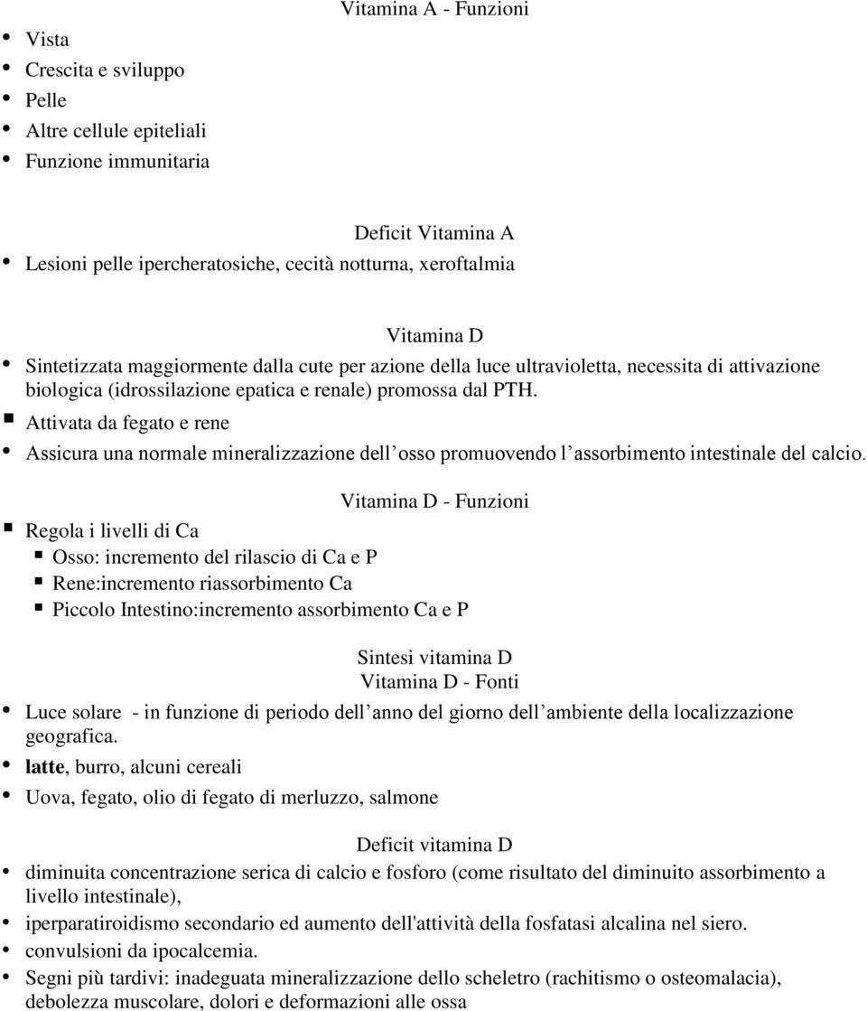 Attivata da fegato e rene Assicura una normale mineralizzazione dell osso promuovendo l assorbimento intestinale del calcio.