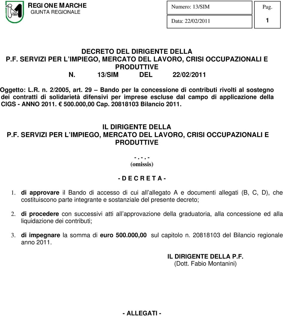 20818103 Bilancio 2011. IL DIRIGENTE DELLA P.F. SERVIZI PER L IMPIEGO, MERCATO DEL LAVORO, CRISI OCCUPAZIONALI E PRODUTTIVE -. -. - (omissis) - D E C R E T A - 1.