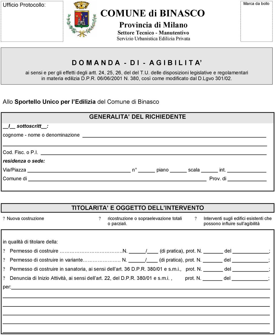 Allo Sportello Unico per l Edilizia del Comune di Binasco GENERALITA DEL RICHIEDENTE l sottoscritt : cognome - nome o denominazione Cod. Fisc. o P.I. residenza o sede: Via/Piazza n piano scala int.