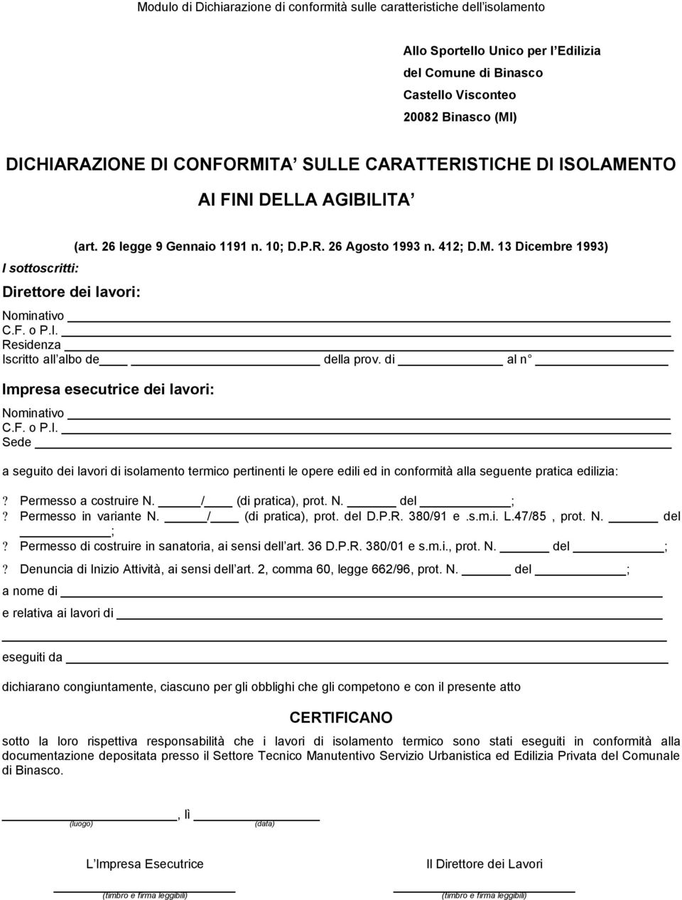 F. o P.I. Residenza Iscritto all albo de della prov. di al n Impresa esecutrice dei lavori: Nominativo C.F. o P.I. Sede a seguito dei lavori di isolamento termico pertinenti le opere edili ed in conformità alla seguente pratica edilizia:?