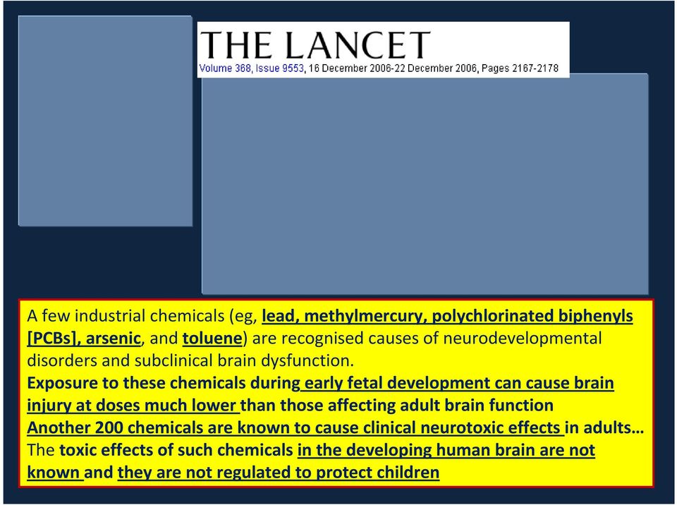 Exposure to these chemicals duringearly fetal development can cause brain injury at doses much lower than those affecting adult brain