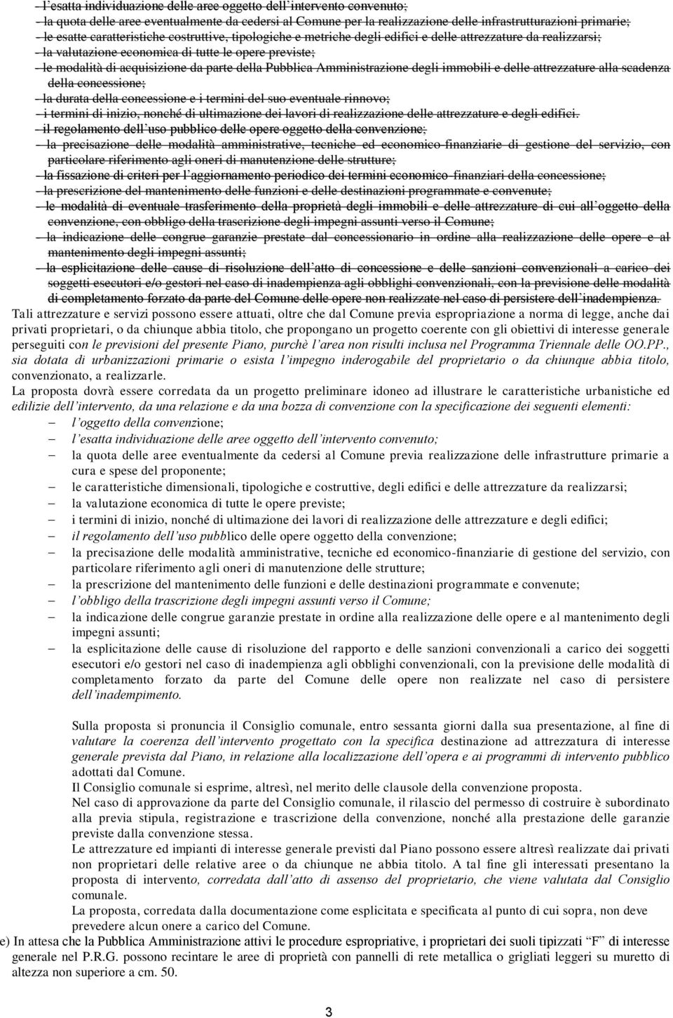 della Pubblica Amministrazione degli immobili e delle attrezzature alla scadenza della concessione; - la durata della concessione e i termini del suo eventuale rinnovo; - i termini di inizio, nonché