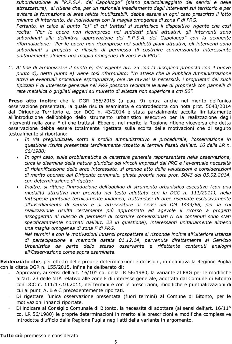 inutilizzabili, debba essere in ogni caso prescritto il lotto minimo di intervento, da individuarsi con la maglia omogenea di zona F di PRG.