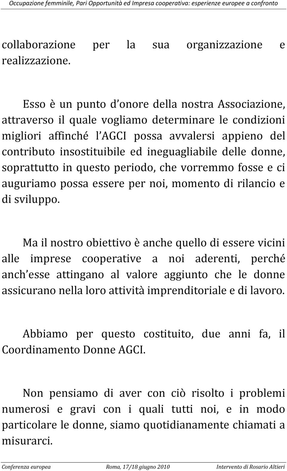 ineguagliabile delle donne, soprattutto in questo periodo, che vorremmo fosse e ci auguriamo possa essere per noi, momento di rilancio e di sviluppo.