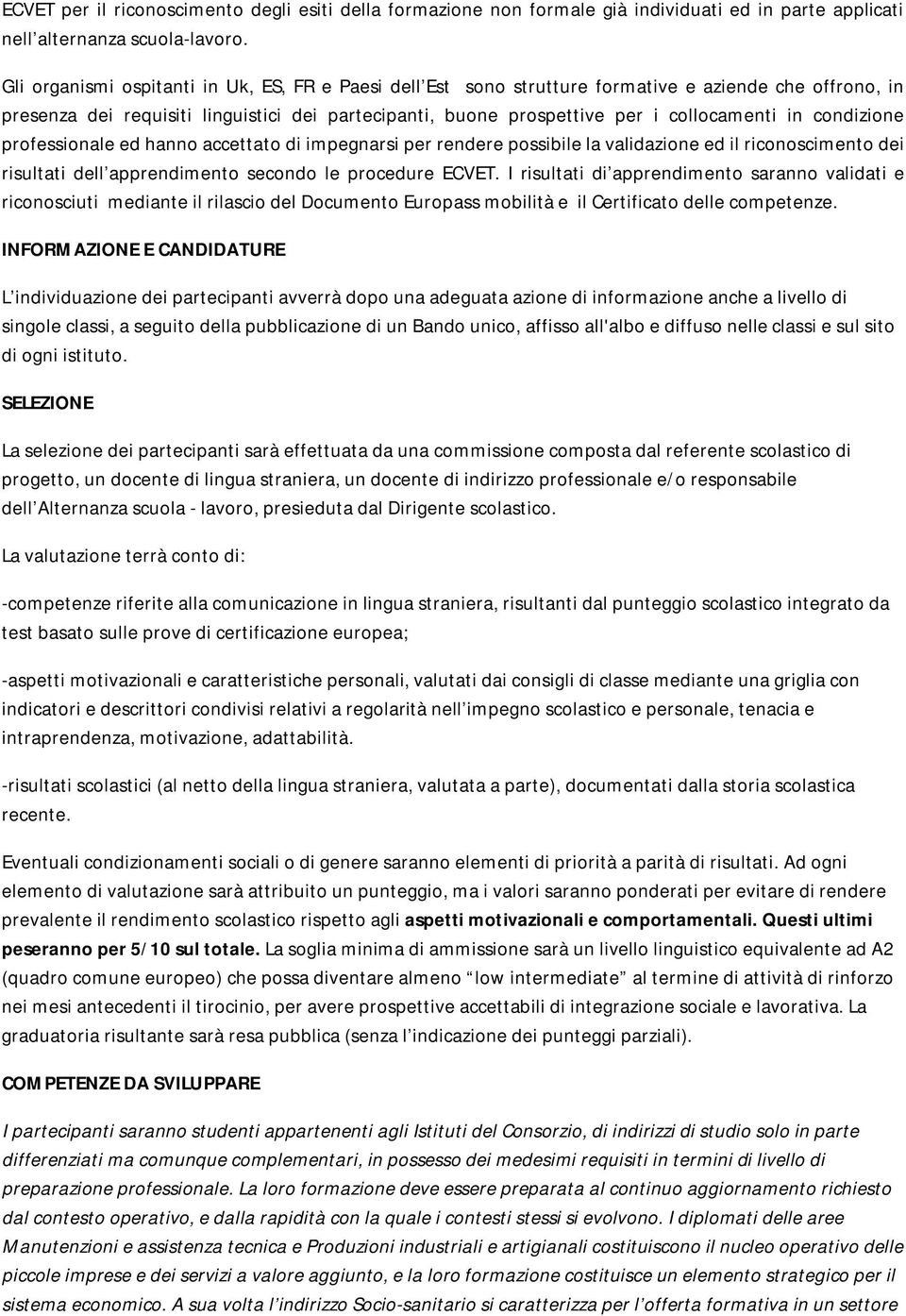 condizione professionale ed hanno accettato di impegnarsi per rendere possibile la validazione ed il riconoscimento dei risultati dell apprendimento secondo le procedure ECVET.