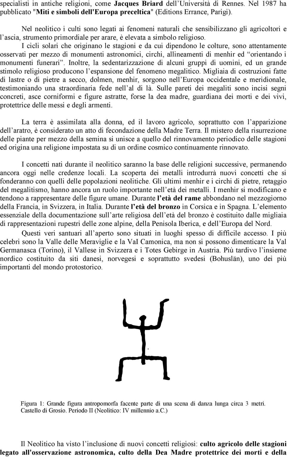 I cicli solari che originano le stagioni e da cui dipendono le colture, sono attentamente osservati per mezzo di monumenti astronomici, circhi, allineamenti di menhir ed orientando i monumenti