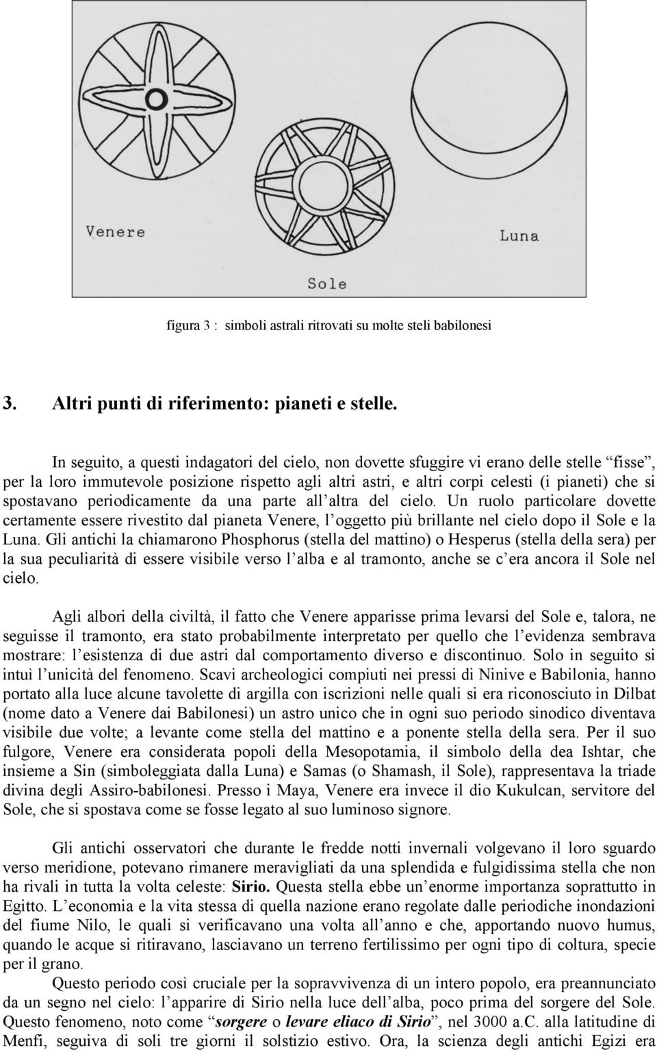 spostavano periodicamente da una parte all altra del cielo. Un ruolo particolare dovette certamente essere rivestito dal pianeta Venere, l oggetto più brillante nel cielo dopo il Sole e la Luna.