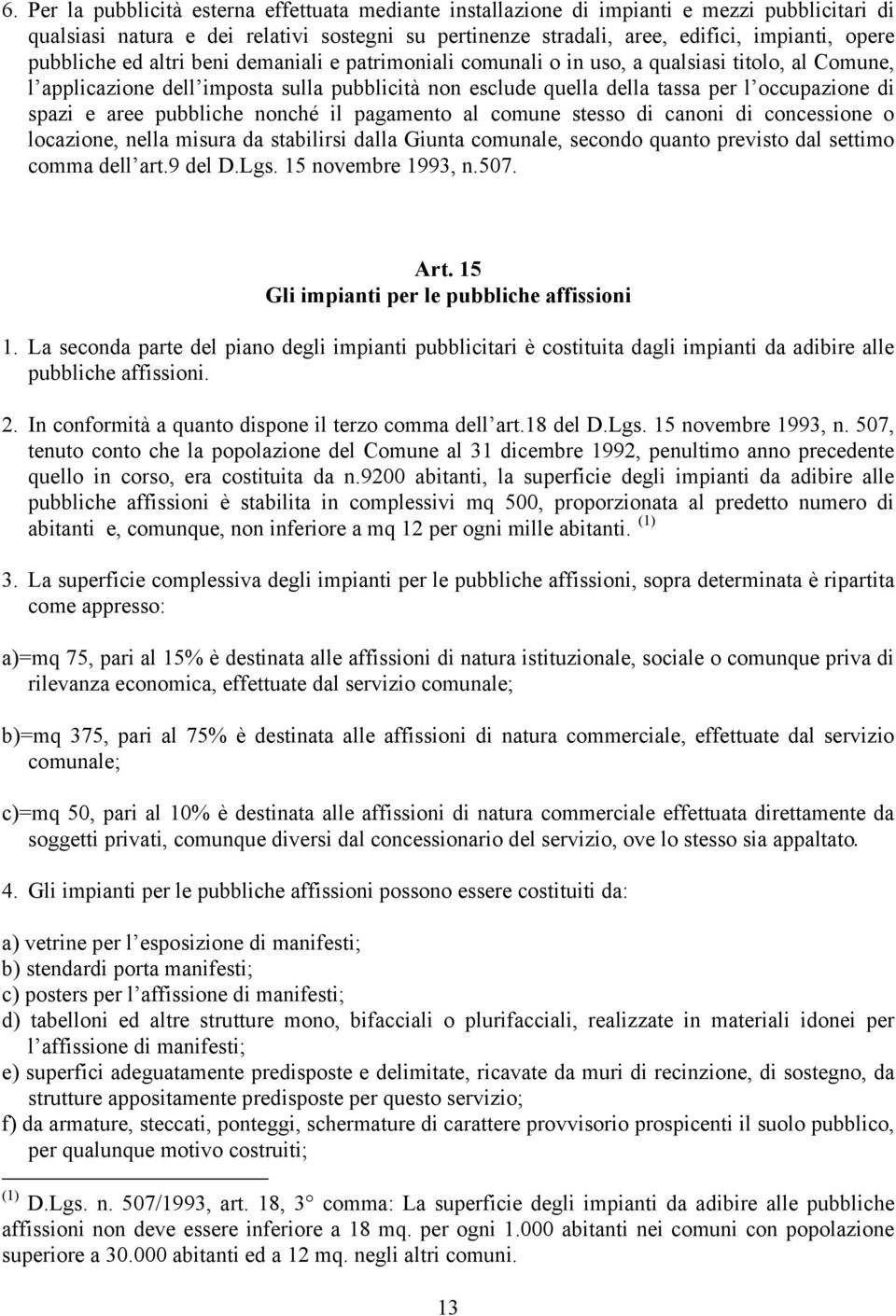 spazi e aree pubbliche nonché il pagamento al comune stesso di canoni di concessione o locazione, nella misura da stabilirsi dalla Giunta comunale, secondo quanto previsto dal settimo comma dell art.