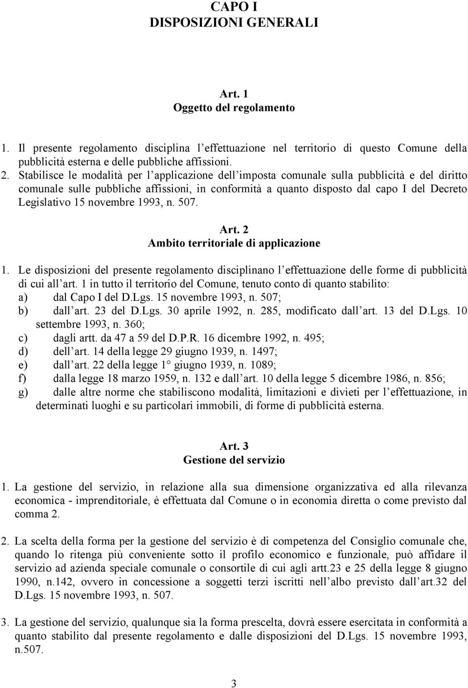 Legislativo 15 novembre 1993, n. 507. Art. 2 Ambito territoriale di applicazione 1. Le disposizioni del presente regolamento disciplinano l effettuazione delle forme di pubblicità di cui all art.