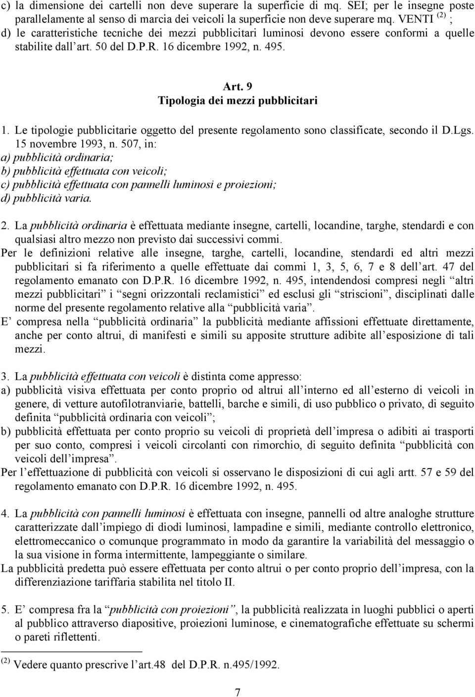 9 Tipologia dei mezzi pubblicitari 1. Le tipologie pubblicitarie oggetto del presente regolamento sono classificate, secondo il D.Lgs. 15 novembre 1993, n.