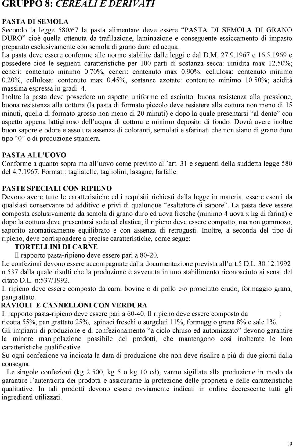 1969 e possedere cioè le seguenti caratteristiche per 100 parti di sostanza secca: umidità max 12.50%; ceneri: contenuto minimo 0.70%, ceneri: contenuto max 0.90%; cellulosa: contenuto minimo 0.