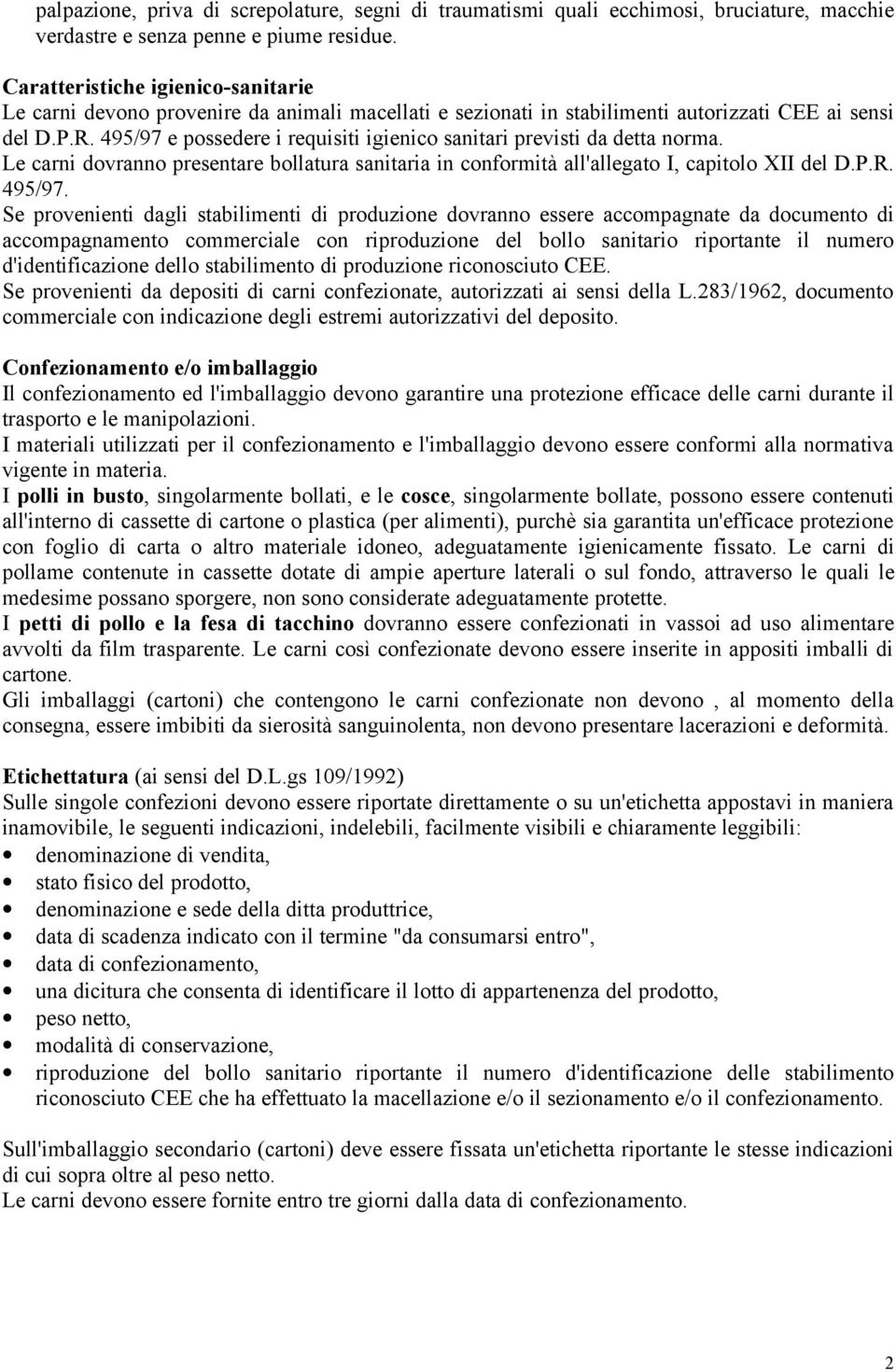 495/97 e possedere i requisiti igienico sanitari previsti da detta norma. Le carni dovranno presentare bollatura sanitaria in conformità all'allegato I, capitolo XII del D.P.R. 495/97.