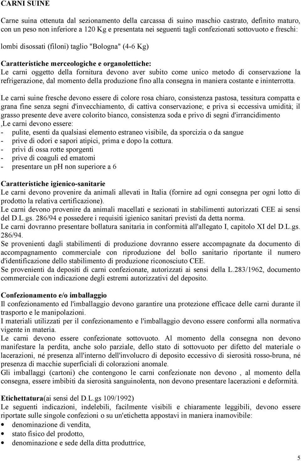 refrigerazione, dal momento della produzione fino alla consegna in maniera costante e ininterrotta.