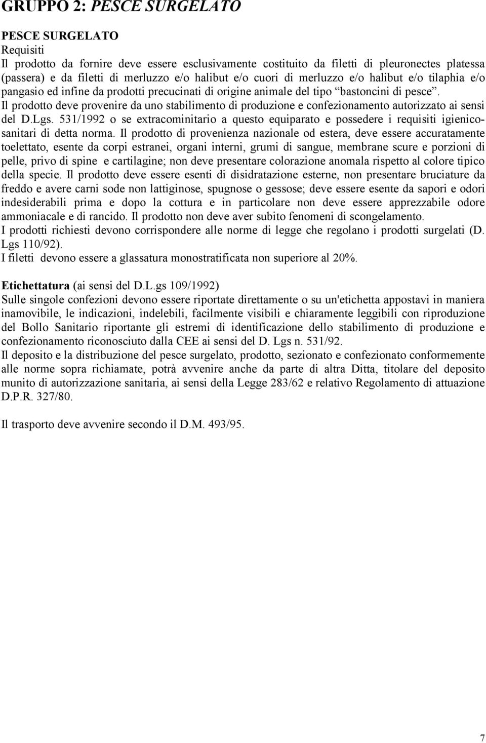 Il prodotto deve provenire da uno stabilimento di produzione e confezionamento autorizzato ai sensi del D.Lgs.