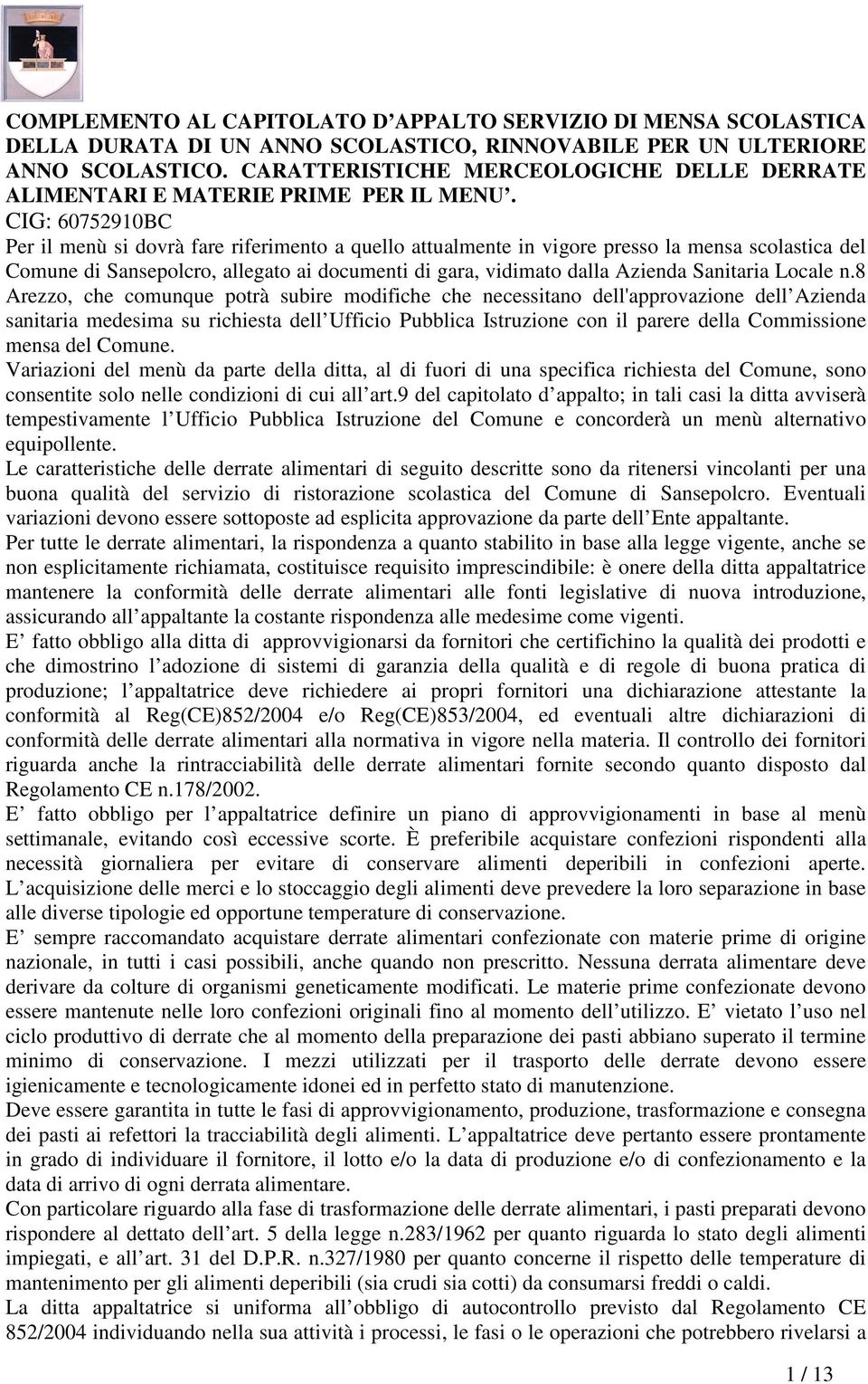 CIG: 60752910BC Per il menù si dovrà fare riferimento a quello attualmente in vigore presso la mensa scolastica del Comune di Sansepolcro, allegato ai documenti di gara, vidimato dalla Azienda