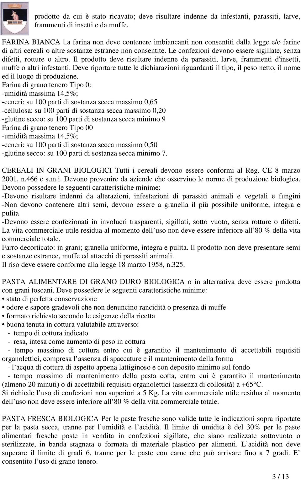 Le confezioni devono essere sigillate, senza difetti, rotture o altro. Il prodotto deve risultare indenne da parassiti, larve, frammenti d'insetti, muffe o altri infestanti.