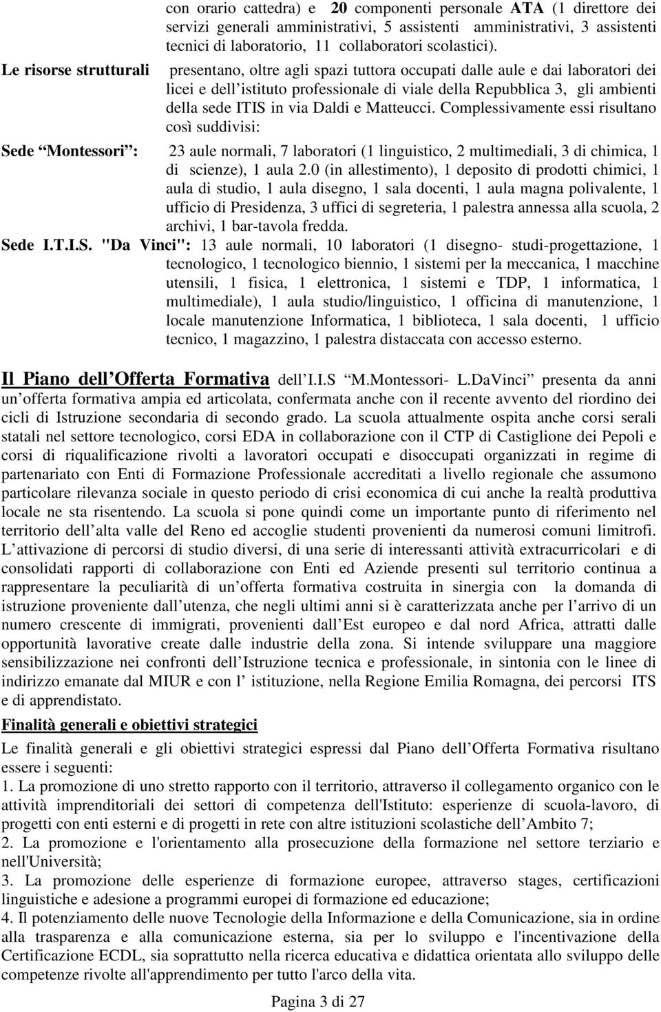 presentano, oltre agli spazi tuttora occupati dalle aule e dai laboratori dei licei e dell istituto professionale di viale della Repubblica 3, gli ambienti della sede ITIS in via Daldi e Matteucci.