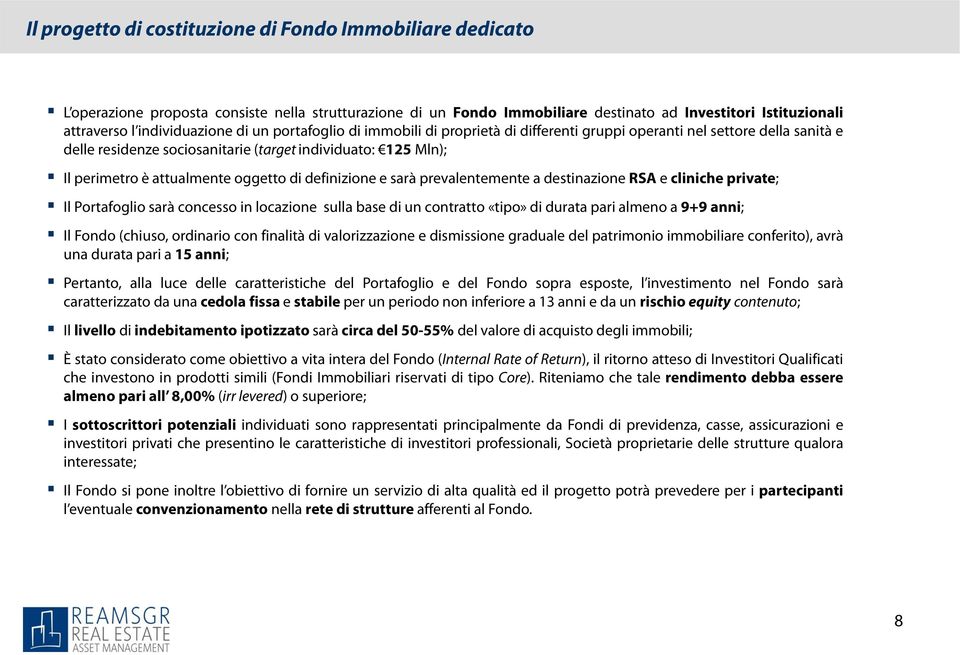 attualmente oggetto di definizione e sarà prevalentemente a destinazione RSA e cliniche private; Il Portafoglio sarà concesso in locazione sulla base di un contratto «tipo» di durata pari almeno a