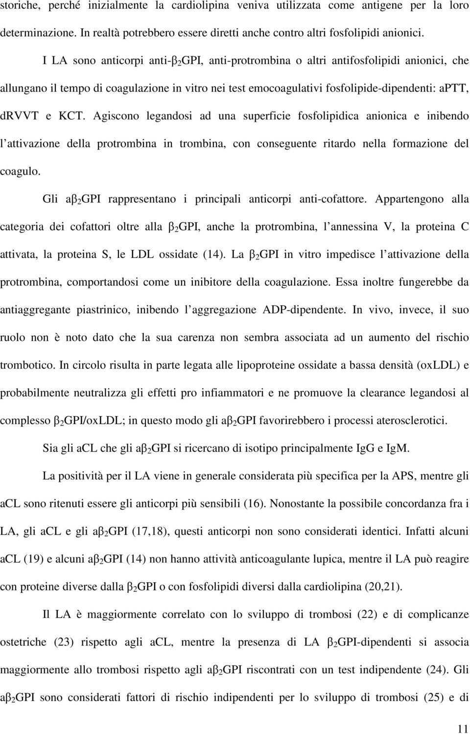 Agiscono legandosi ad una superficie fosfolipidica anionica e inibendo l attivazione della protrombina in trombina, con conseguente ritardo nella formazione del coagulo.