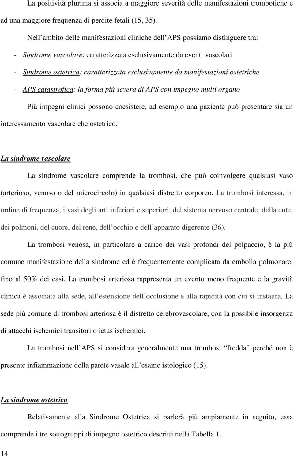 esclusivamente da manifestazioni ostetriche - APS catastrofica: la forma più severa di APS con impegno multi organo Più impegni clinici possono coesistere, ad esempio una paziente può presentare sia