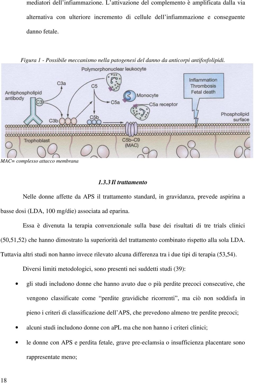 3 Il trattamento Nelle donne affette da APS il trattamento standard, in gravidanza, prevede aspirina a basse dosi (LDA, 100 mg/die) associata ad eparina.