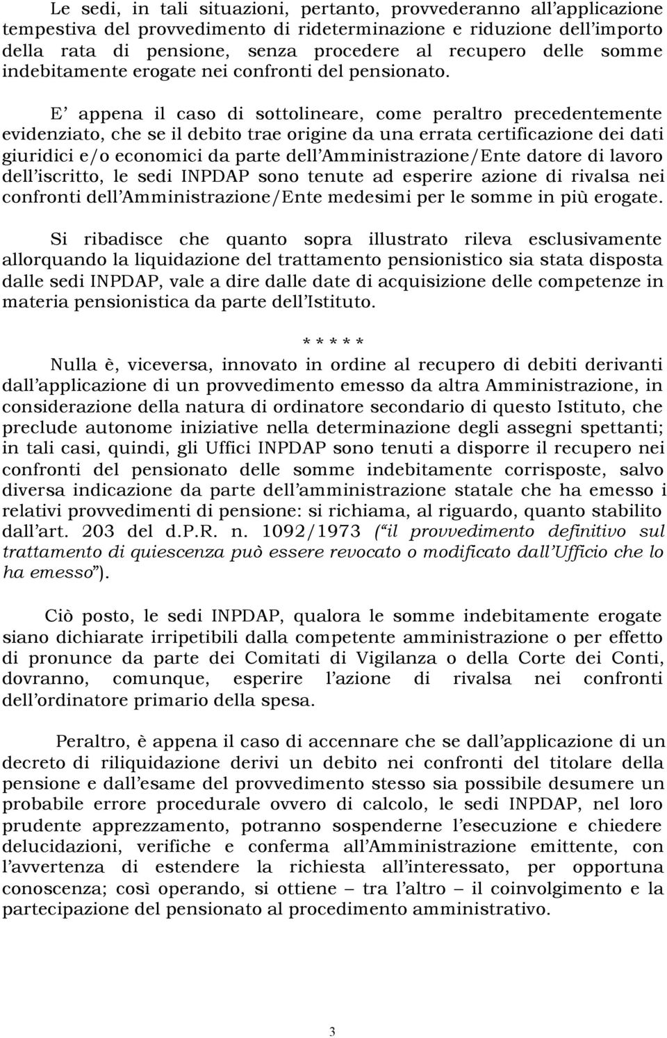 E appena il caso di sottolineare, come peraltro precedentemente evidenziato, che se il debito trae origine da una errata certificazione dei dati giuridici e/o economici da parte dell