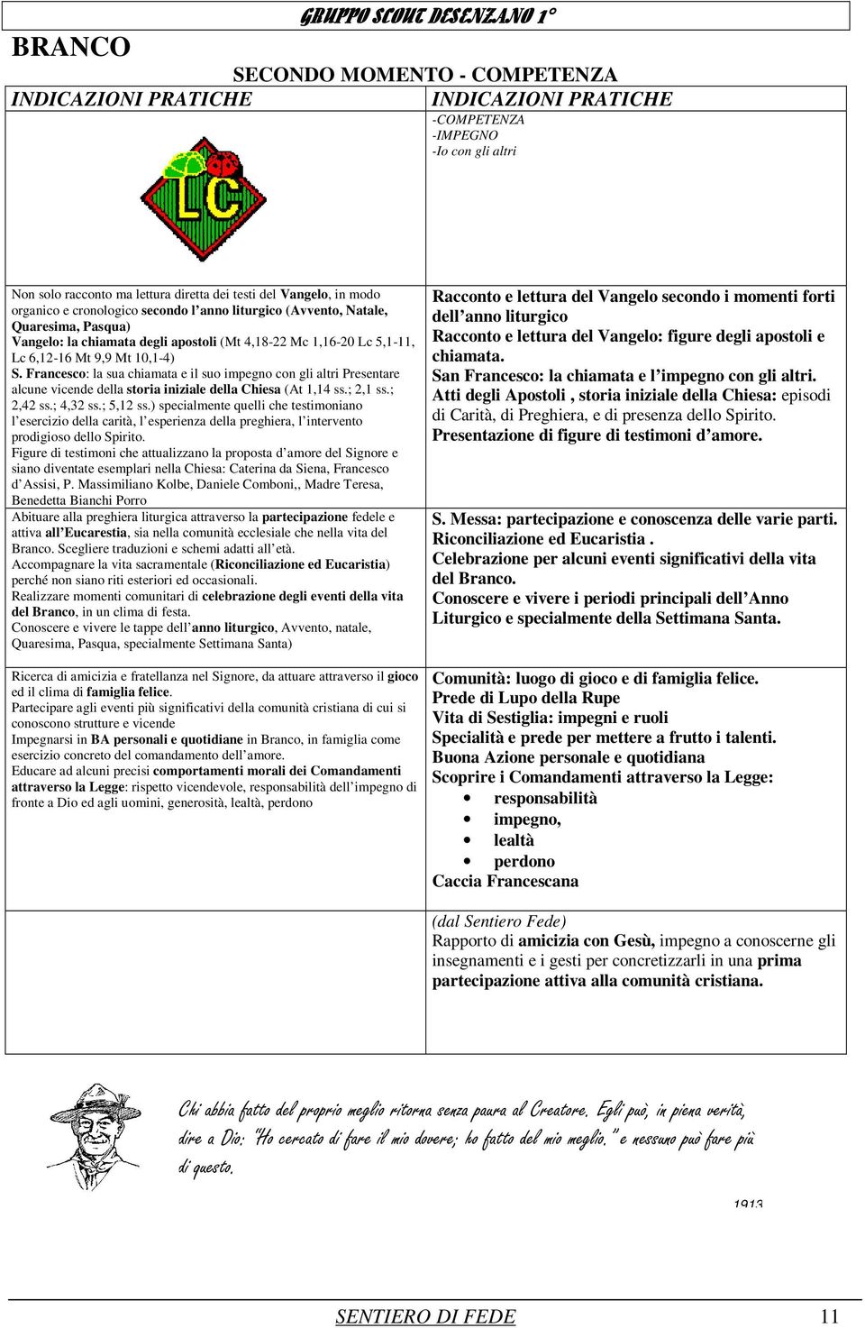 Francesco: la sua chiamata e il suo impegno con gli altri Presentare alcune vicende della storia iniziale della Chiesa (At 1,14 ss.; 2,1 ss.; 2,42 ss.; 4,32 ss.; 5,12 ss.