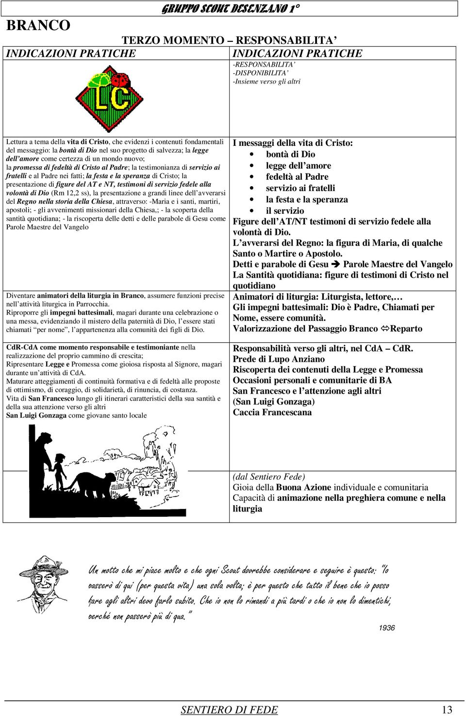 la speranza di Cristo; la presentazione di figure del AT e NT, testimoni di servizio fedele alla volontà di Dio (Rm 12,2 ss), la presentazione a grandi linee dell avverarsi del Regno nella storia