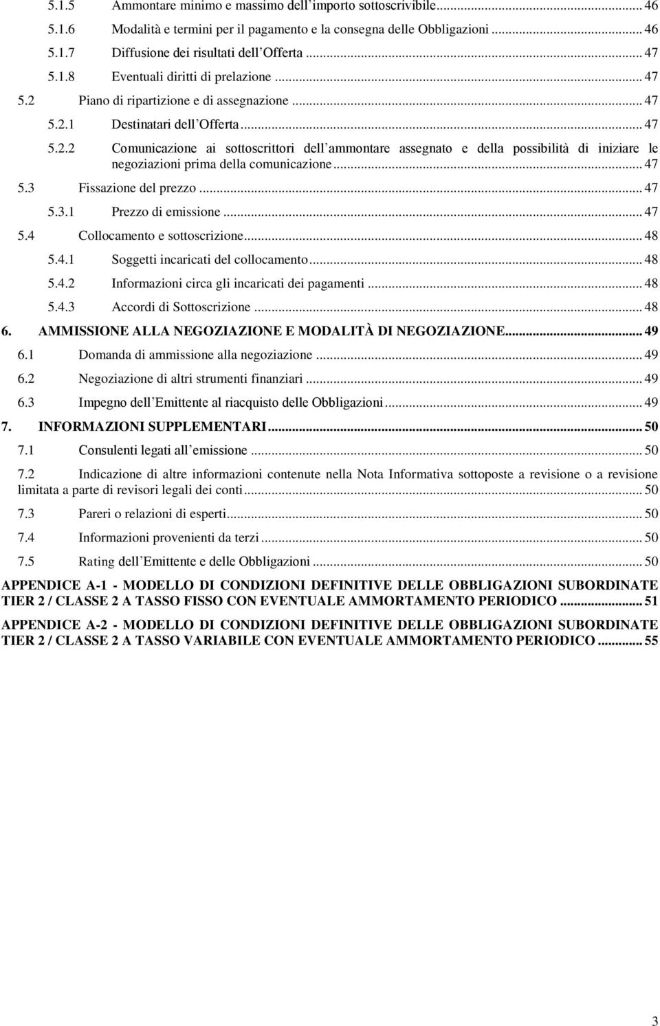 .. 47 5.3 Fissazione del prezzo... 47 5.3.1 Prezzo di emissione... 47 5.4 Collocamento e sottoscrizione... 48 5.4.1 Soggetti incaricati del collocamento... 48 5.4.2 Informazioni circa gli incaricati dei pagamenti.