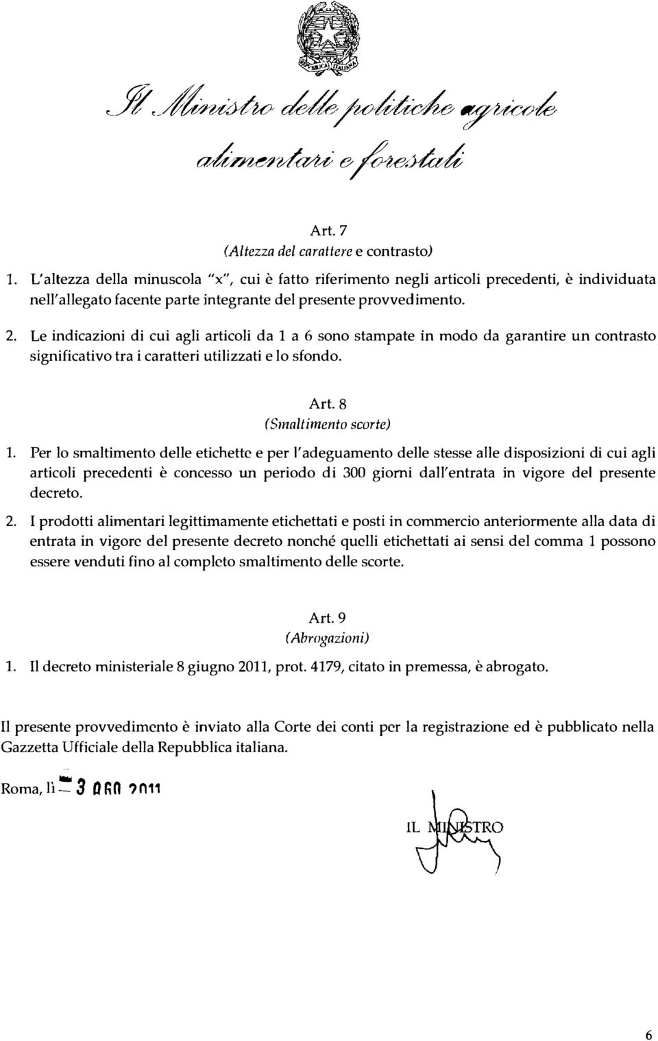 Le indicazioni di cui agli articoli da 1 a 6 sono stampate in modo da garantire un contrasto significativo tra i caratteri utilizzati e lo sfondo. Art. 8 (Smaltimento scorte) 1.