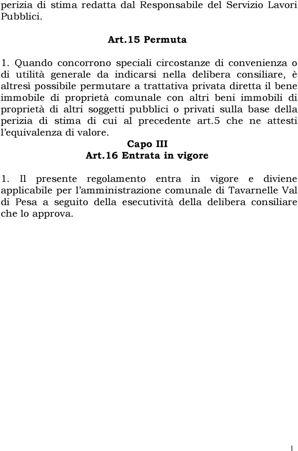 il bene immobile di proprietà comunale con altri beni immobili di proprietà di altri soggetti pubblici o privati sulla base della perizia di stima di cui al precedente art.