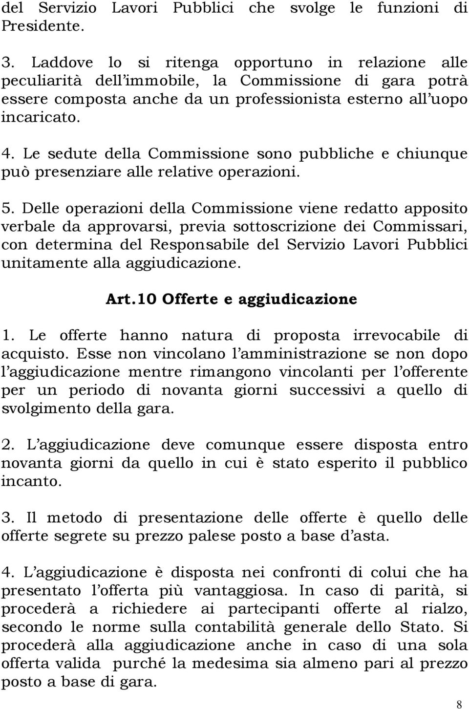 Le sedute della Commissione sono pubbliche e chiunque può presenziare alle relative operazioni. 5.