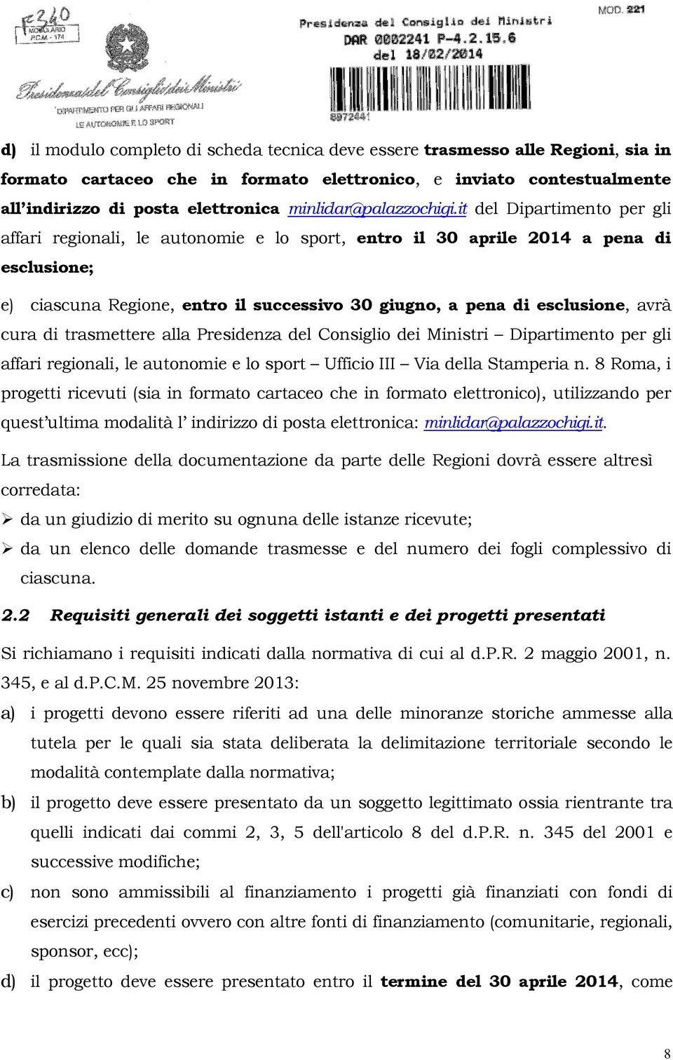 it del Dipartimento per gli affari regionali, le autonomie e lo sport, entro il 30 aprile 2014 a pena di esclusione; e) ciascuna, entro il successivo 30 giugno, a pena di esclusione, avrà cura di