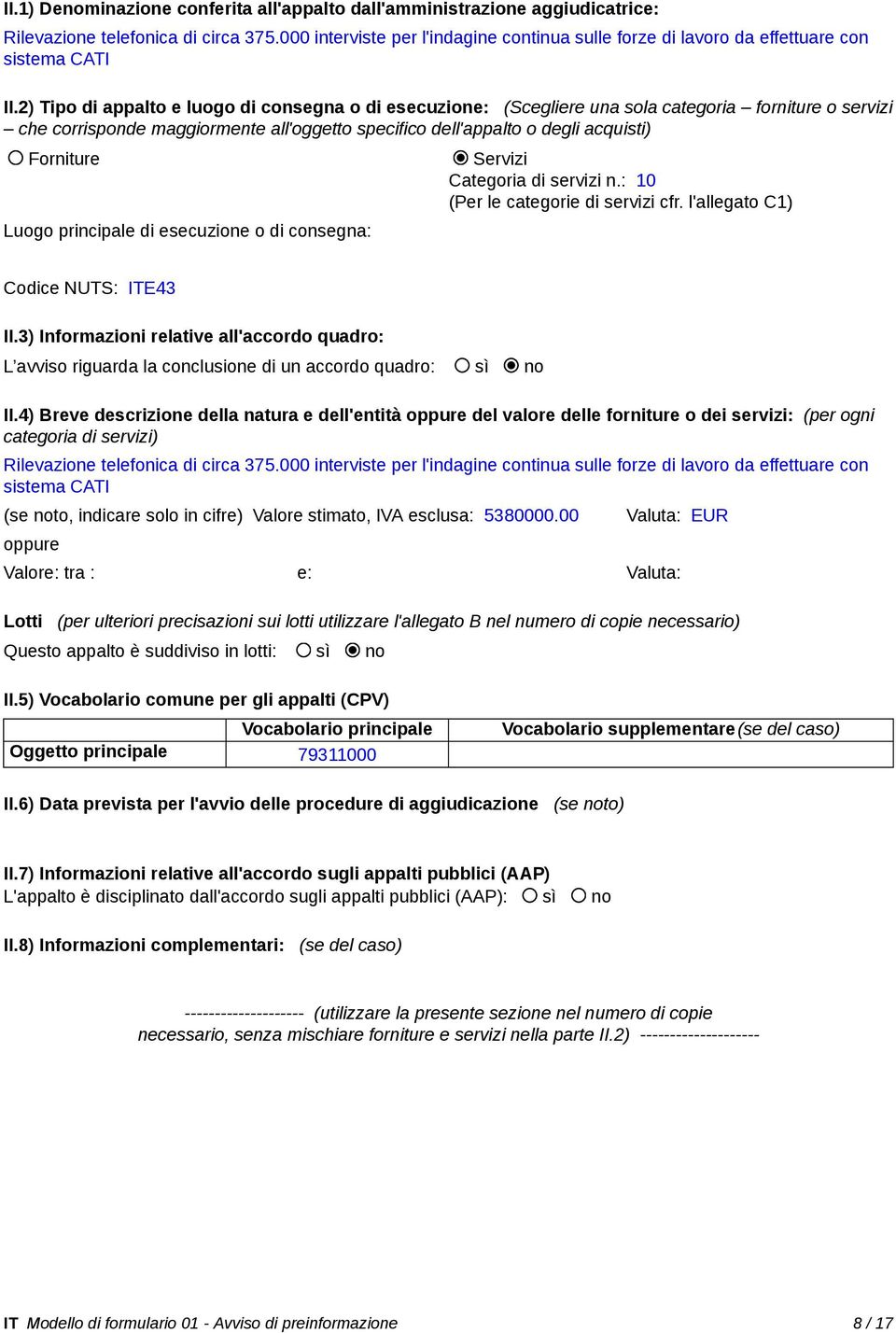 2) Tipo di appalto e luogo di consegna o di esecuzione: (Scegliere una sola categoria forniture o servizi che corrisponde maggiormente all'oggetto specifico dell'appalto o degli acquisti) Forniture