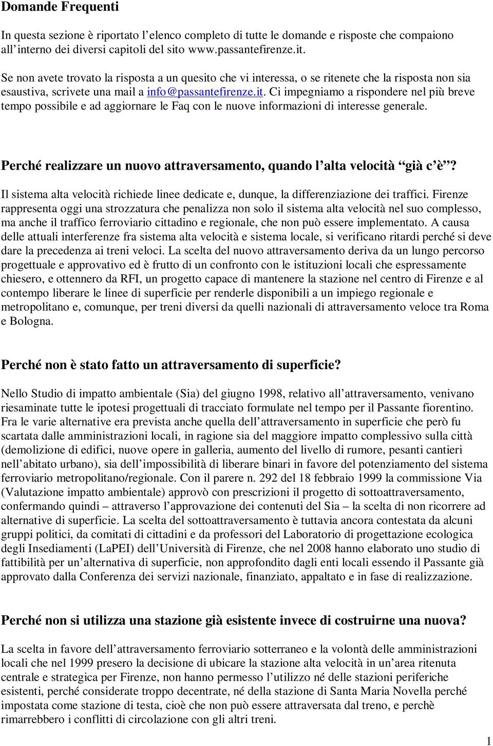 Perché realizzare un nuovo attraversamento, quando l alta velocità già c è? Il sistema alta velocità richiede linee dedicate e, dunque, la differenziazione dei traffici.