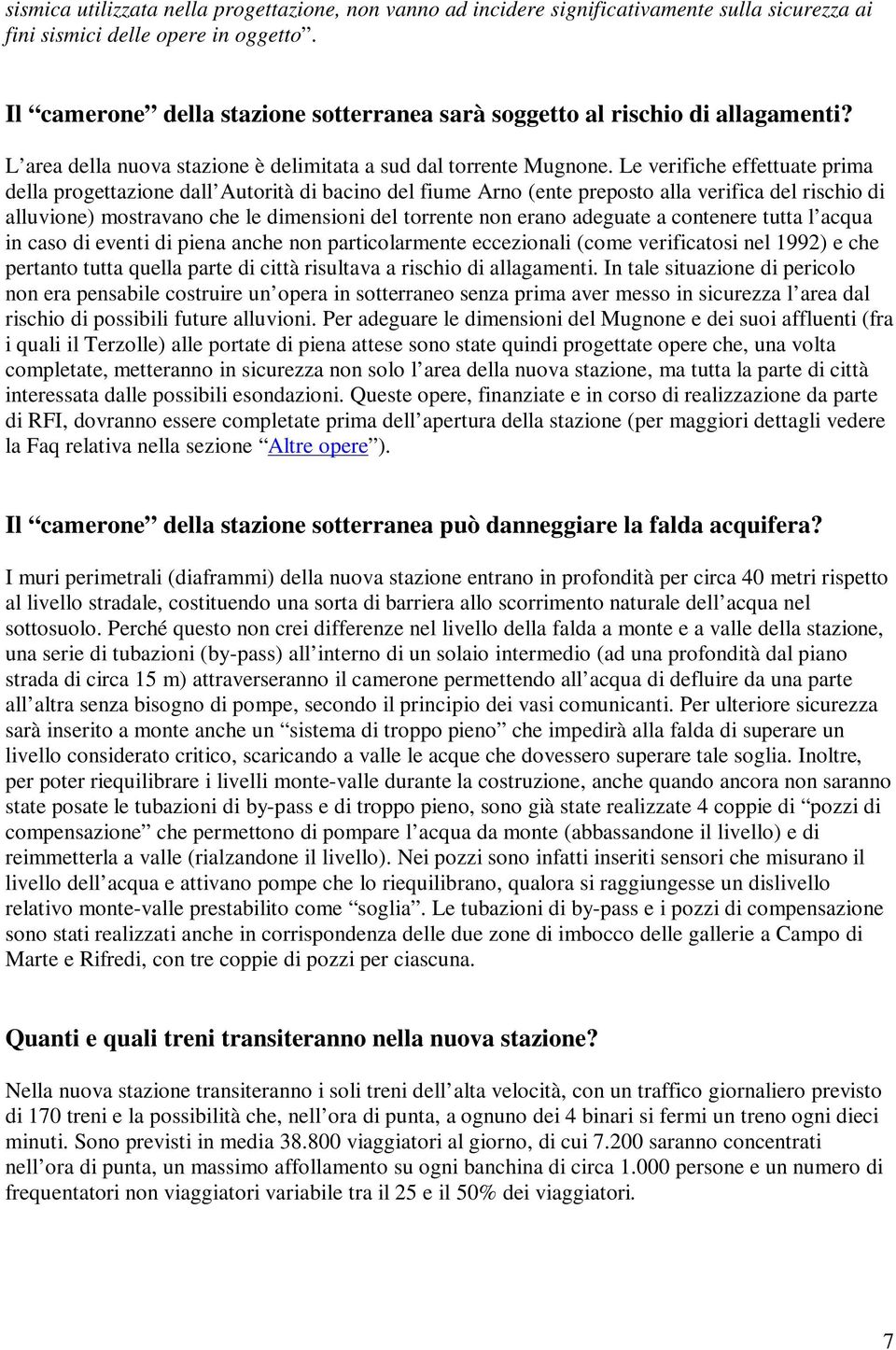 Le verifiche effettuate prima della progettazione dall Autorità di bacino del fiume Arno (ente preposto alla verifica del rischio di alluvione) mostravano che le dimensioni del torrente non erano