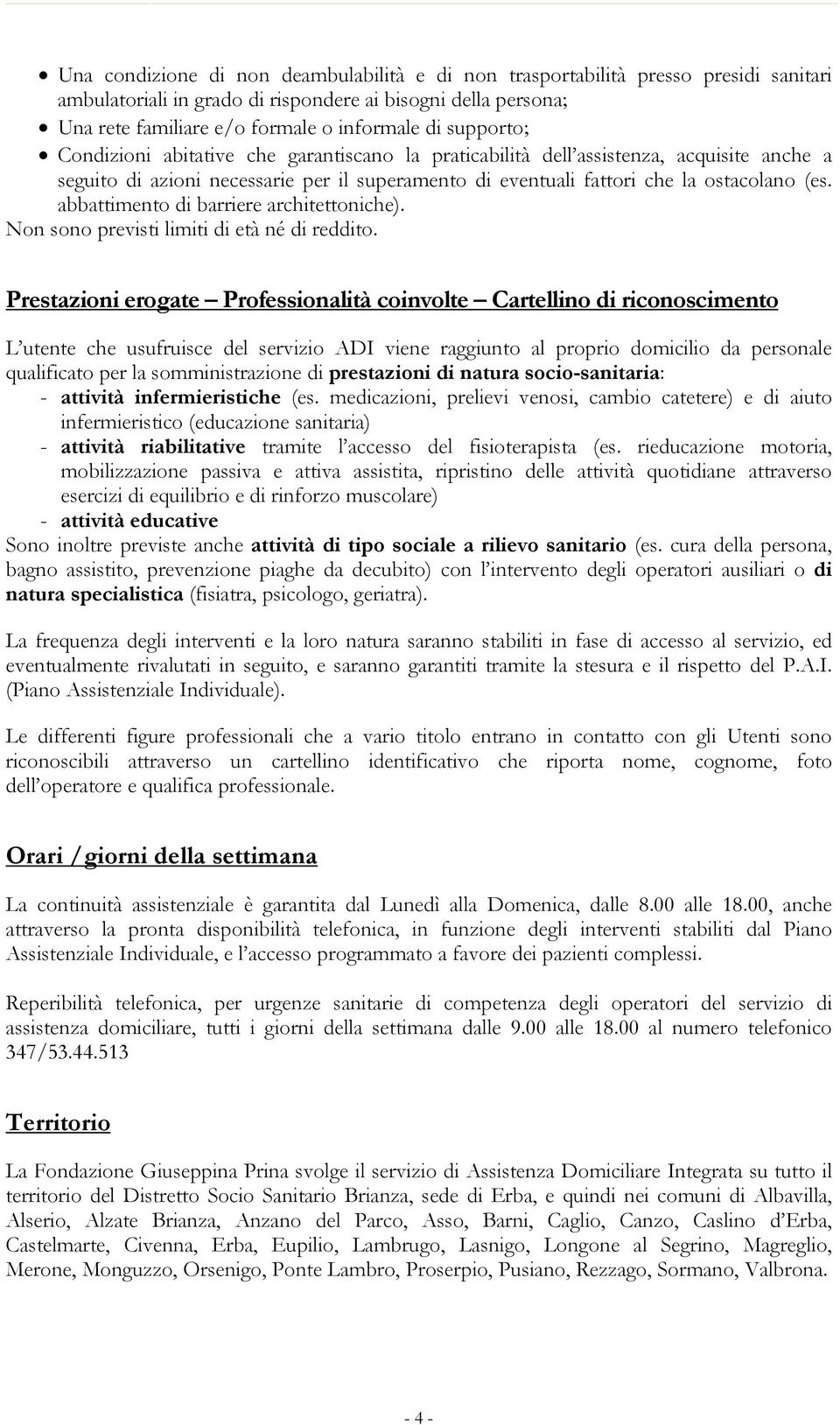 abbattimento di barriere architettoniche). Non sono previsti limiti di età né di reddito.