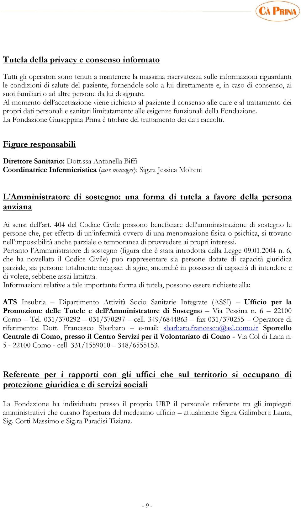 Al momento dell accettazione viene richiesto al paziente il consenso alle cure e al trattamento dei propri dati personali e sanitari limitatamente alle esigenze funzionali della Fondazione.