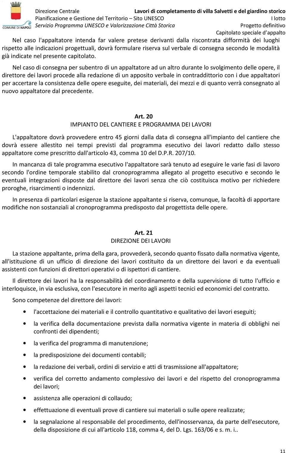 Nel caso di consegna per subentro di un appaltatore ad un altro durante lo svolgimento delle opere, il direttore dei lavori procede alla redazione di un apposito verbale in contraddittorio con i due