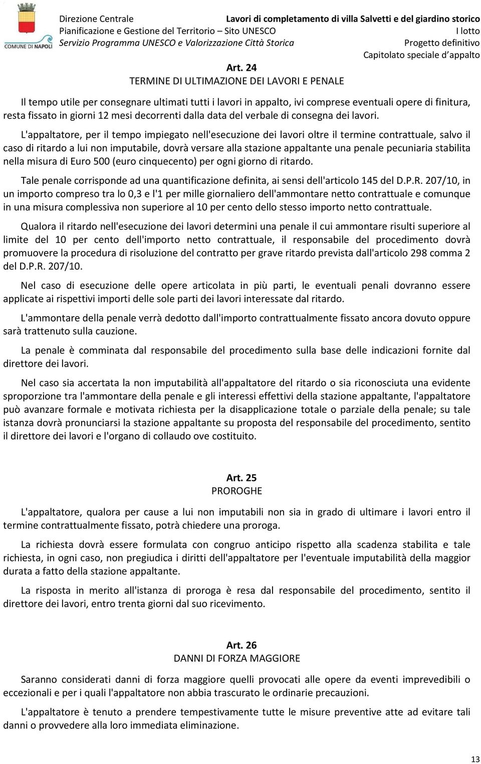 L'appaltatore, per il tempo impiegato nell'esecuzione dei lavori oltre il termine contrattuale, salvo il caso di ritardo a lui non imputabile, dovrà versare alla stazione appaltante una penale