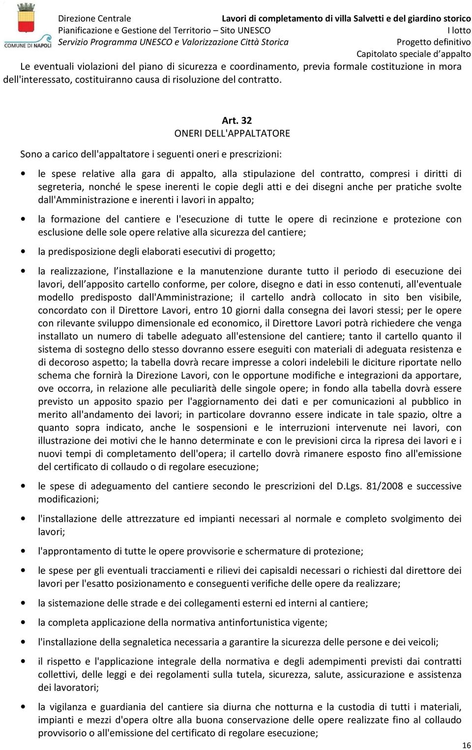 nonché le spese inerenti le copie degli atti e dei disegni anche per pratiche svolte dall'amministrazione e inerenti i lavori in appalto; la formazione del cantiere e l'esecuzione di tutte le opere