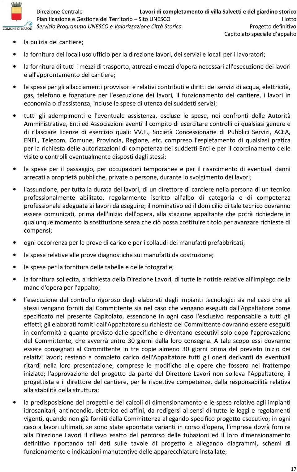 fognature per l'esecuzione dei lavori, il funzionamento del cantiere, i lavori in economia o d'assistenza, incluse le spese di utenza dei suddetti servizi; tutti gli adempimenti e l'eventuale