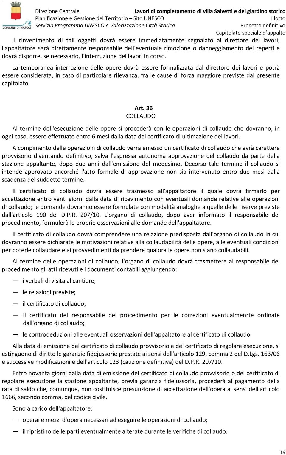 La temporanea interruzione delle opere dovrà essere formalizzata dal direttore dei lavori e potrà essere considerata, in caso di particolare rilevanza, fra le cause di forza maggiore previste dal