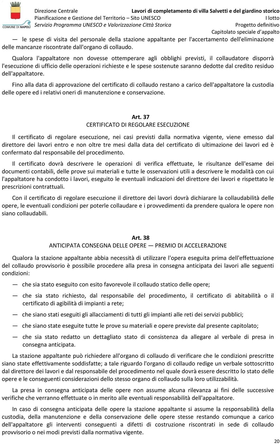 residuo dell'appaltatore. Fino alla data di approvazione del certificato di collaudo restano a carico dell'appaltatore la custodia delle opere ed i relativi oneri di manutenzione e conservazione. Art.