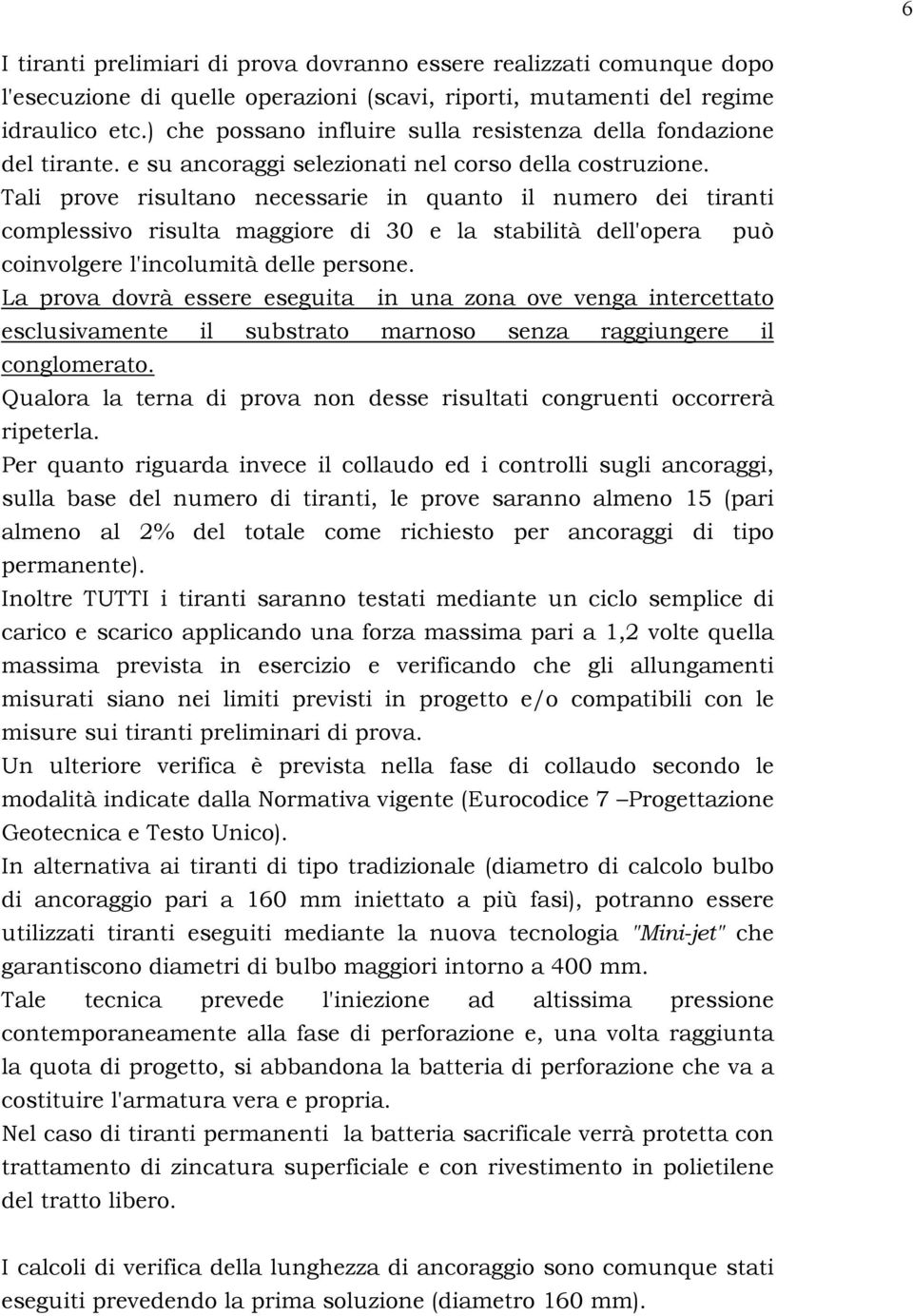 Tali prove risultano necessarie in quanto il numero dei tiranti complessivo risulta maggiore di 30 e la stabilità dell'opera può coinvolgere l'incolumità delle persone.