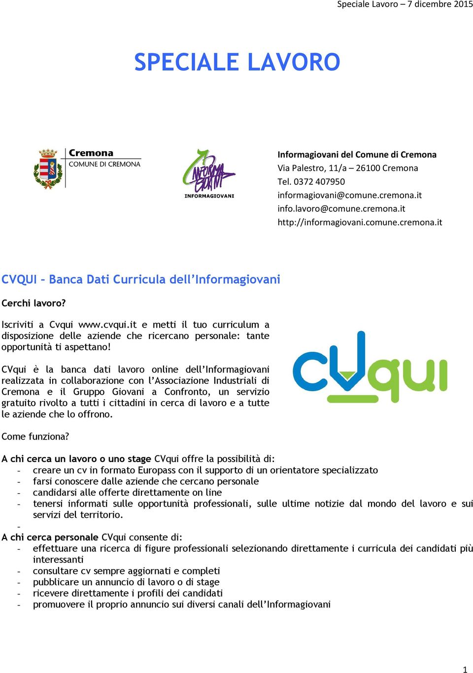 CVqui è la banca dati lavoro online dell Informagiovani realizzata in collaborazione con l Associazione Industriali di Cremona e il Gruppo Giovani a Confronto, un servizio gratuito rivolto a tutti i